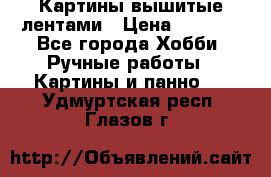 Картины вышитые лентами › Цена ­ 3 000 - Все города Хобби. Ручные работы » Картины и панно   . Удмуртская респ.,Глазов г.